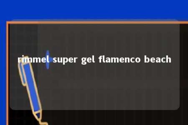 rimmel super gel flamenco beach 