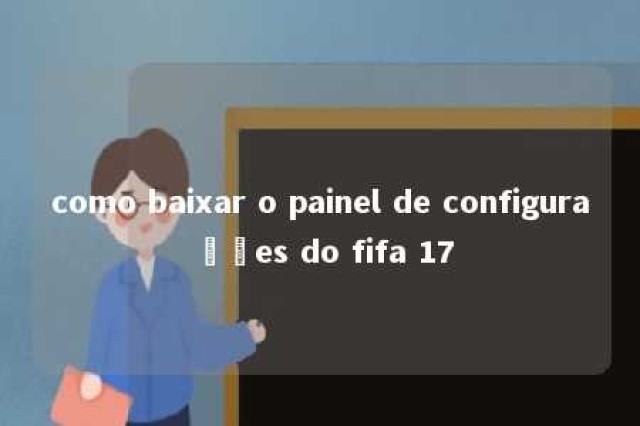 como baixar o painel de configurações do fifa 17 