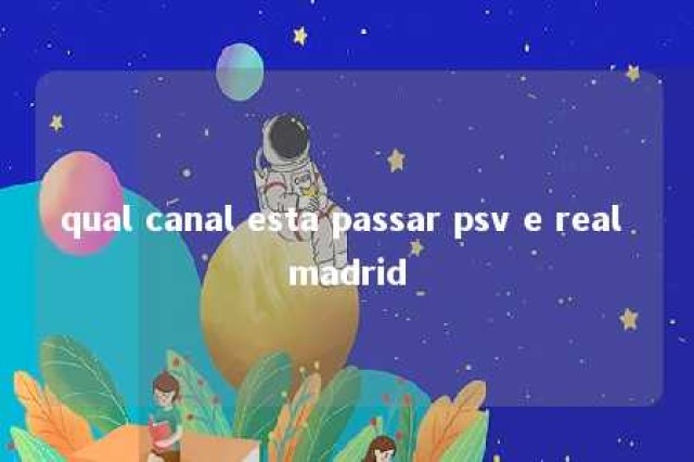 qual canal esta passar psv e real madrid 