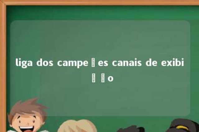 liga dos campeões canais de exibição 