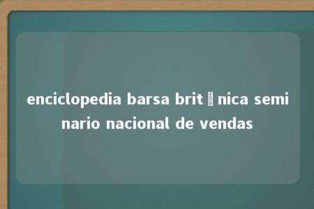 enciclopedia barsa britânica seminario nacional de vendas 