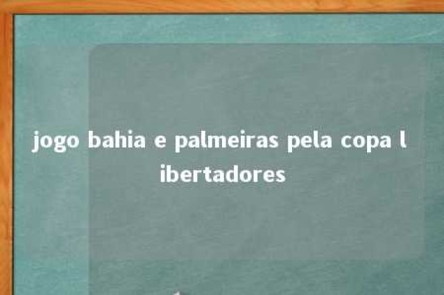 jogo bahia e palmeiras pela copa libertadores 