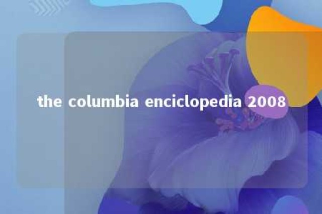 the columbia enciclopedia 2008 