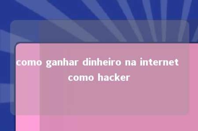 como ganhar dinheiro na internet como hacker 