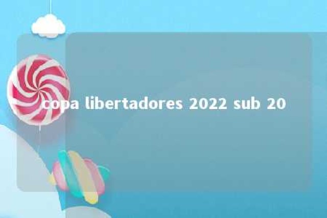 copa libertadores 2022 sub 20 