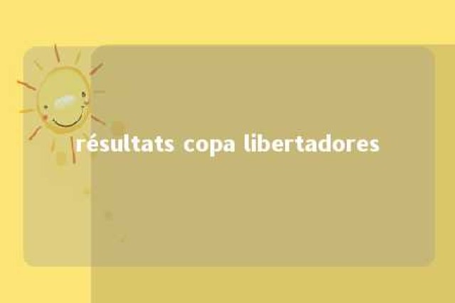 résultats copa libertadores 