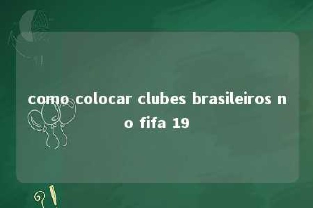 como colocar clubes brasileiros no fifa 19 