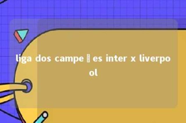 liga dos campeões inter x liverpool 