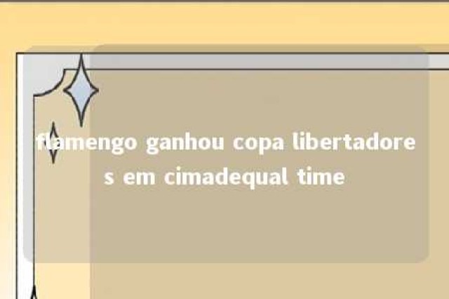 flamengo ganhou copa libertadores em cimadequal time 