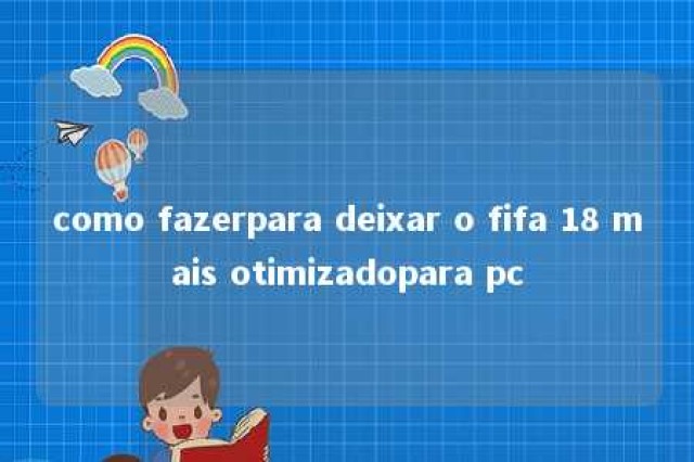 como fazerpara deixar o fifa 18 mais otimizadopara pc 