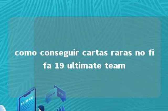 como conseguir cartas raras no fifa 19 ultimate team 