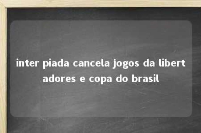 inter piada cancela jogos da libertadores e copa do brasil 