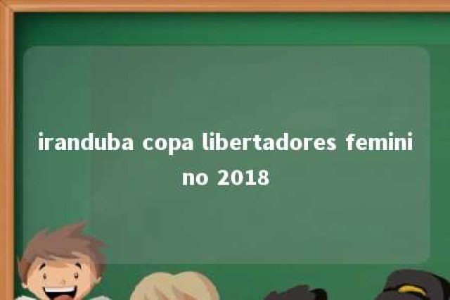 iranduba copa libertadores feminino 2018 