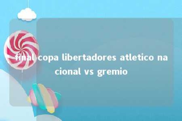 final copa libertadores atletico nacional vs gremio 