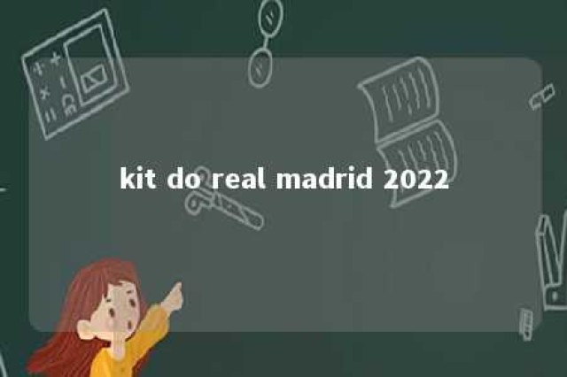 kit do real madrid 2022 