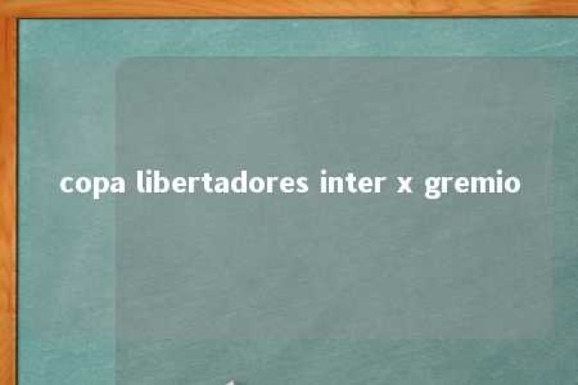 copa libertadores inter x gremio 