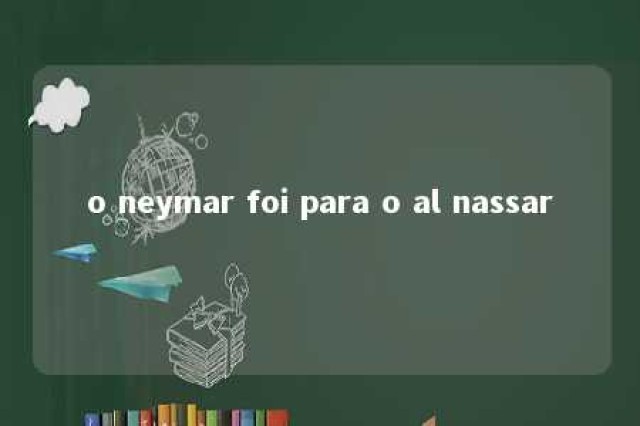 o neymar foi para o al nassar 