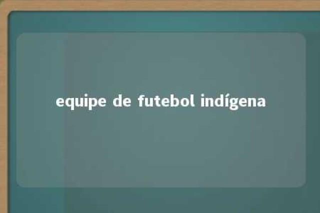 equipe de futebol indígena 