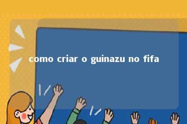 como criar o guinazu no fifa 