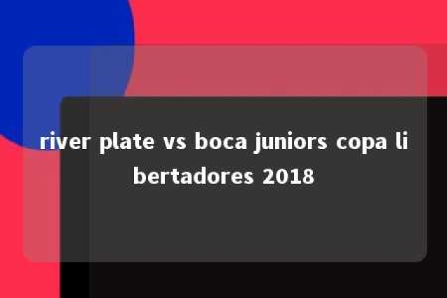 river plate vs boca juniors copa libertadores 2018 