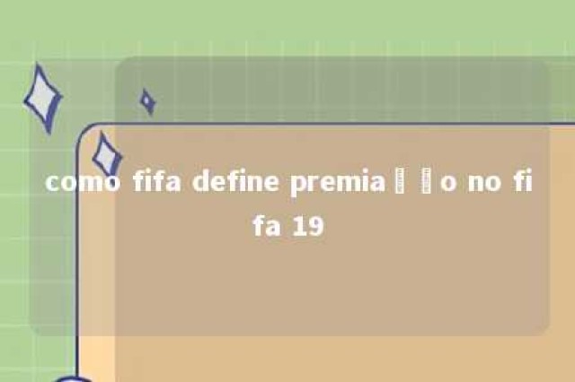 como fifa define premiação no fifa 19 