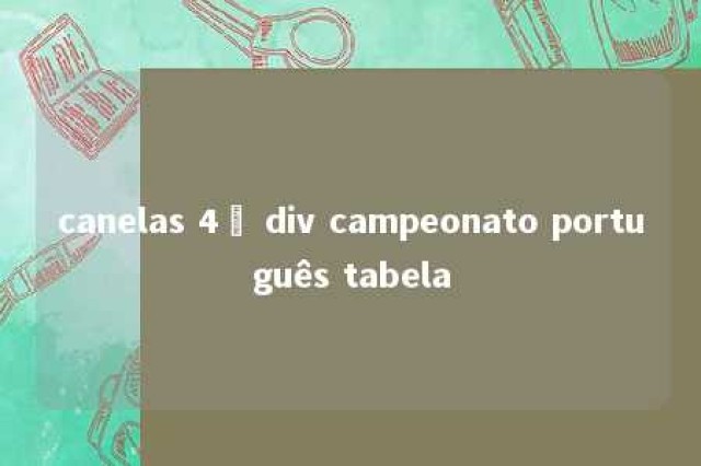 canelas 4º div campeonato português tabela 