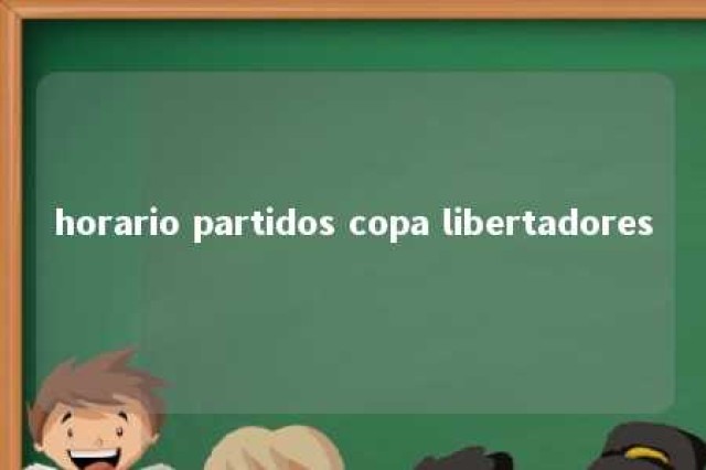 horario partidos copa libertadores 