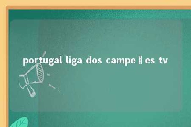 portugal liga dos campeões tv 