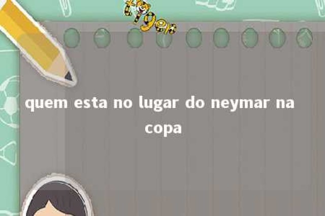 quem esta no lugar do neymar na copa 