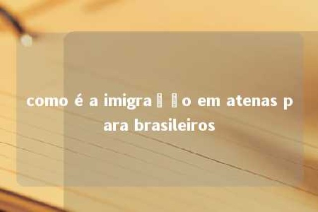 como é a imigração em atenas para brasileiros 