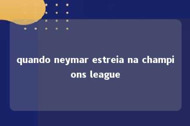 quando neymar estreia na champions league 