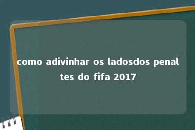 como adivinhar os ladosdos penaltes do fifa 2017 