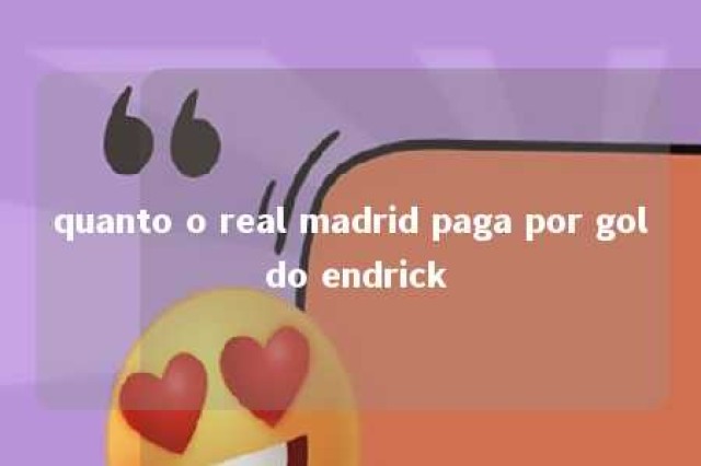 quanto o real madrid paga por gol do endrick 