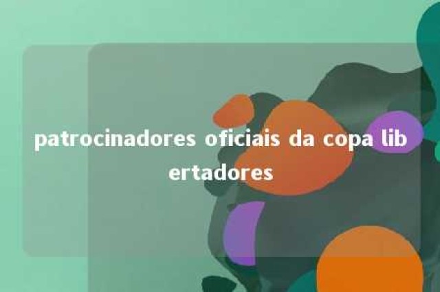 patrocinadores oficiais da copa libertadores 