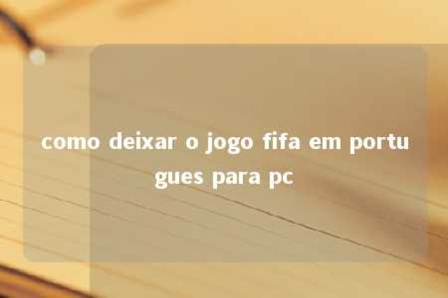 como deixar o jogo fifa em portugues para pc 