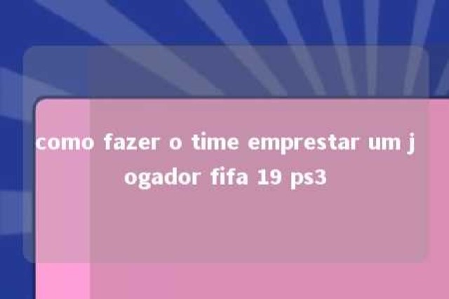 como fazer o time emprestar um jogador fifa 19 ps3 