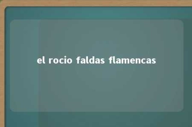 el rocio faldas flamencas 