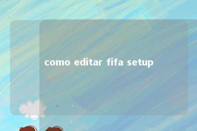 como editar fifa setup 