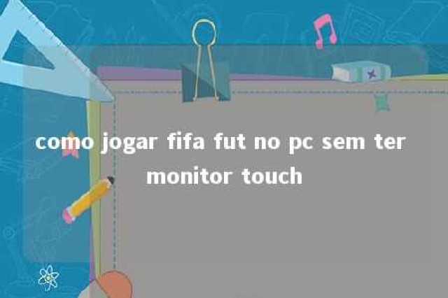 como jogar fifa fut no pc sem ter monitor touch 