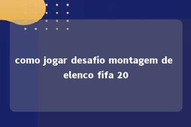 como jogar desafio montagem de elenco fifa 20 