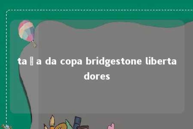 taça da copa bridgestone libertadores 