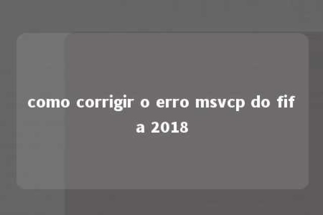 como corrigir o erro msvcp do fifa 2018 