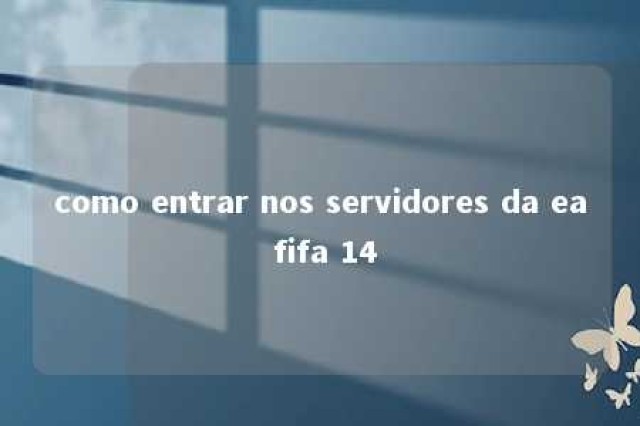 como entrar nos servidores da ea fifa 14 