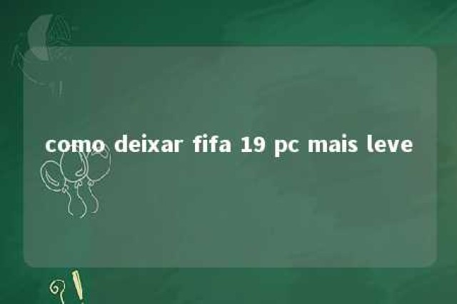 como deixar fifa 19 pc mais leve 