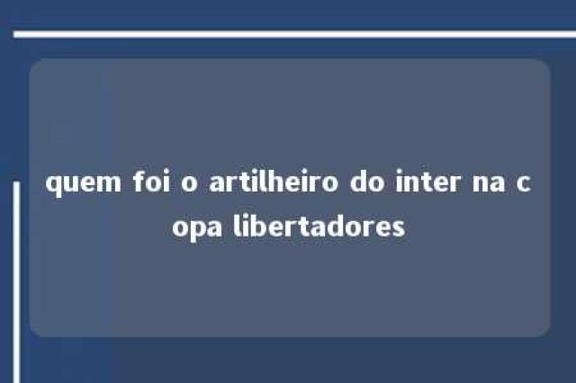 quem foi o artilheiro do inter na copa libertadores 