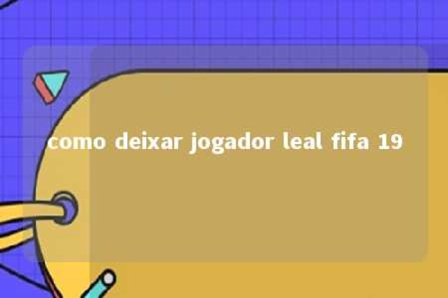 como deixar jogador leal fifa 19 