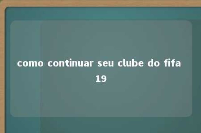 como continuar seu clube do fifa 19 