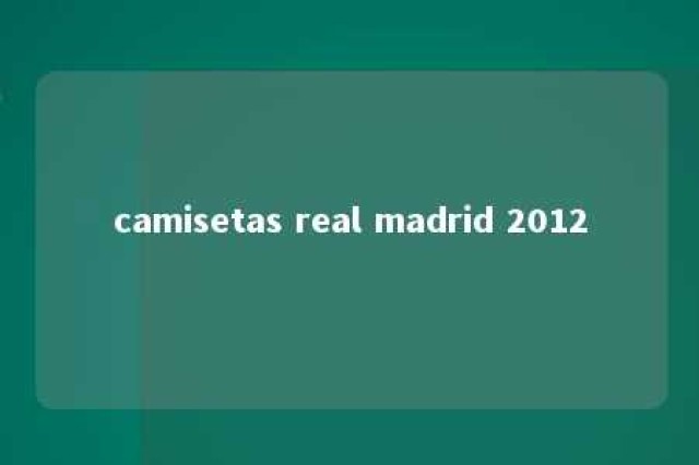 camisetas real madrid 2012 