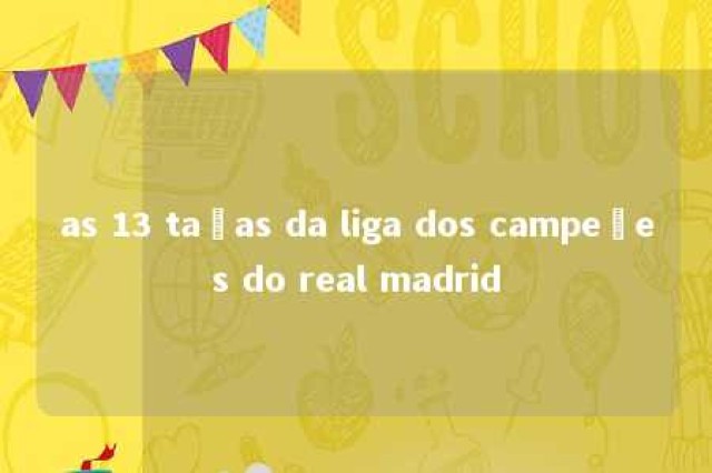 as 13 taças da liga dos campeões do real madrid 