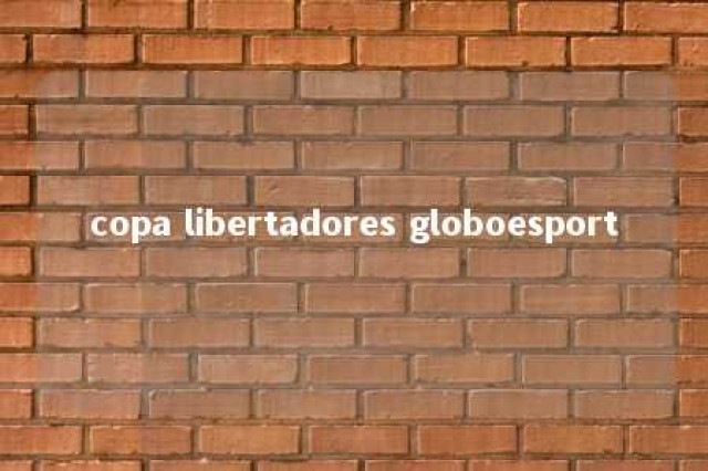 copa libertadores globoesport 